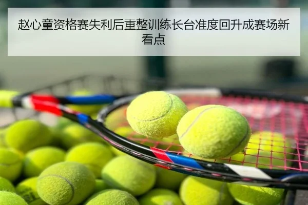 赵心童资格赛失利后重整训练长台准度回升成赛场新看点